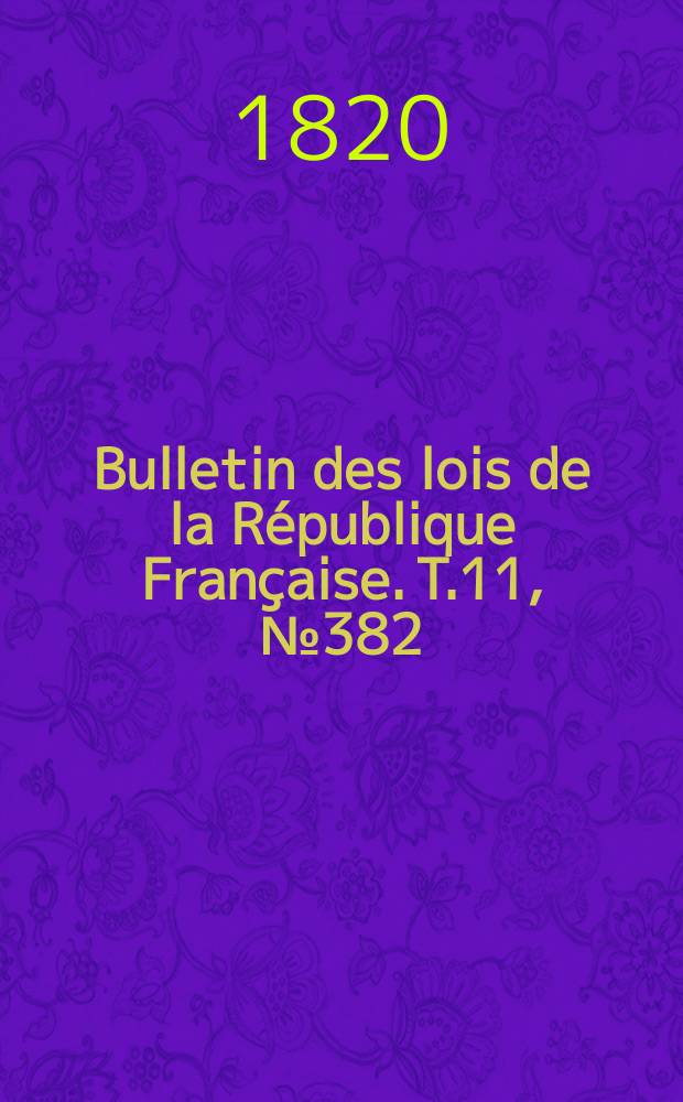 Bulletin des lois de la République Française. T.11, №382