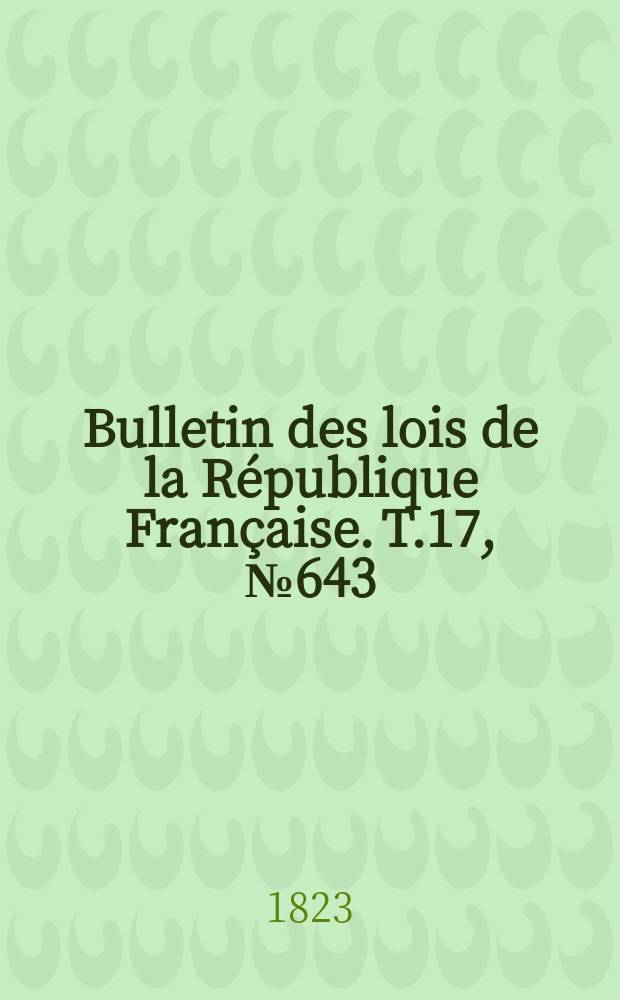 Bulletin des lois de la République Française. T.17, №643