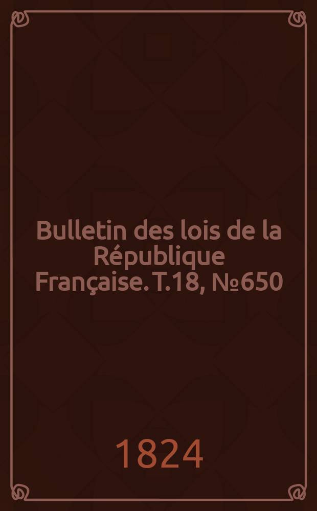 Bulletin des lois de la République Française. T.18, №650