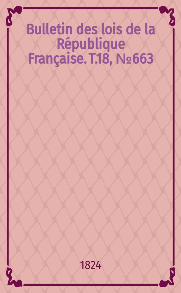 Bulletin des lois de la République Française. T.18, №663