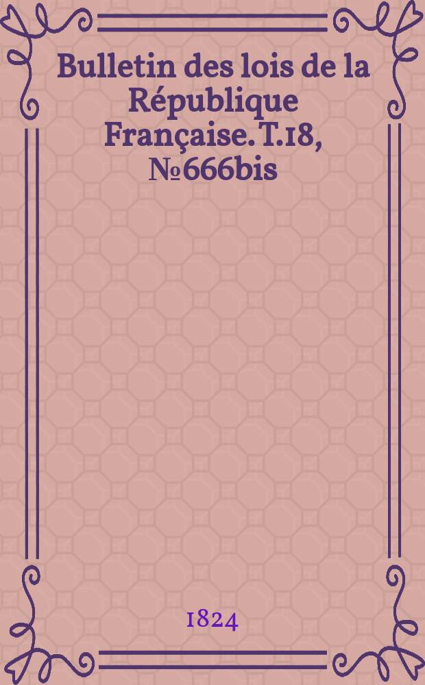 Bulletin des lois de la République Française. T.18, №666bis