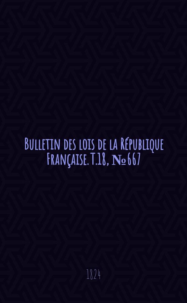 Bulletin des lois de la République Française. T.18, №667