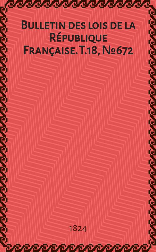 Bulletin des lois de la République Française. T.18, №672