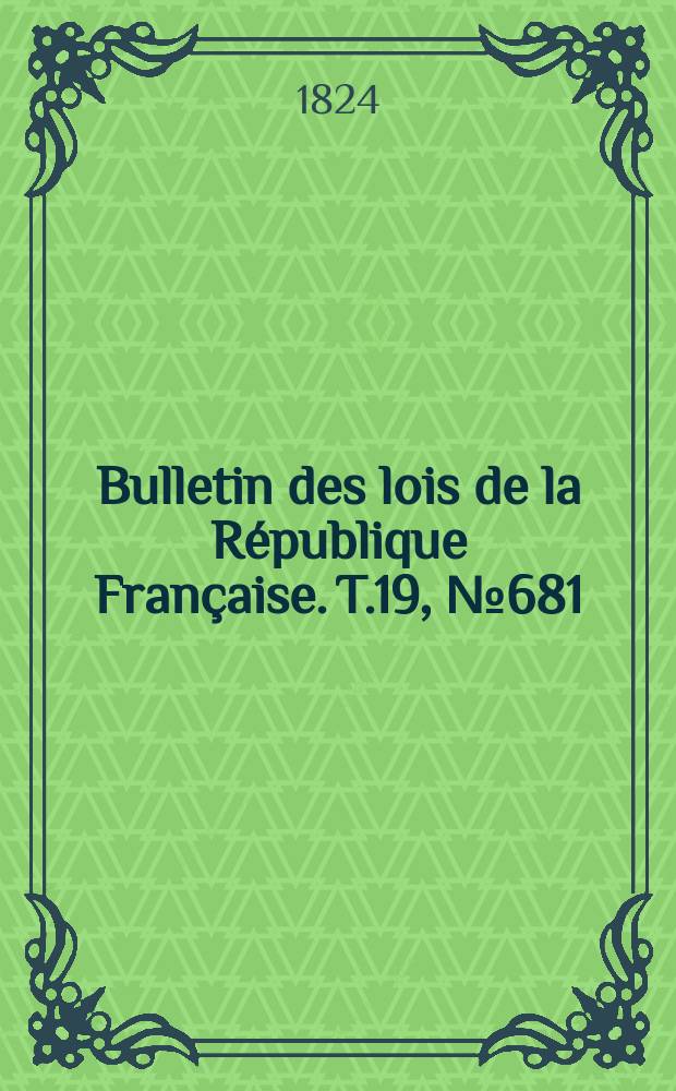 Bulletin des lois de la République Française. T.19, №681