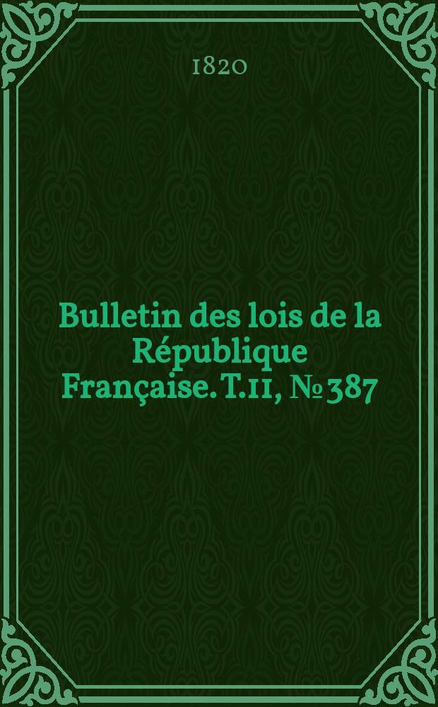 Bulletin des lois de la République Française. T.11, №387