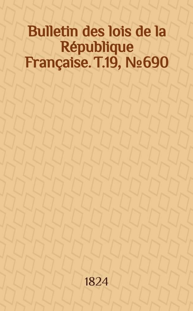 Bulletin des lois de la République Française. T.19, №690
