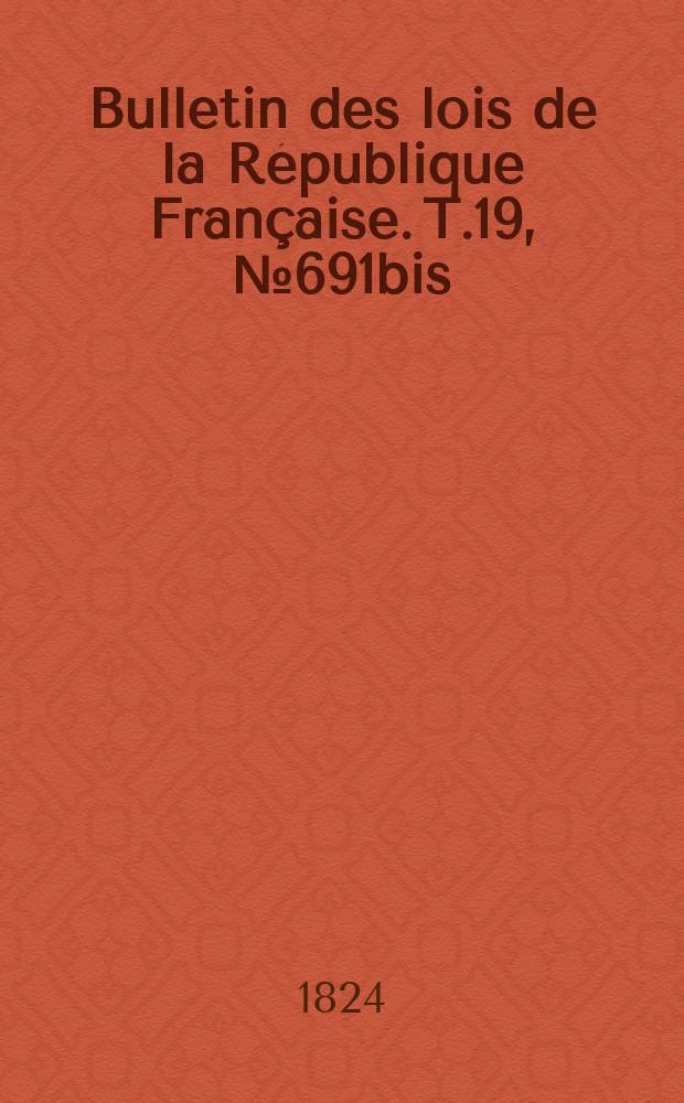 Bulletin des lois de la République Française. T.19, №691bis