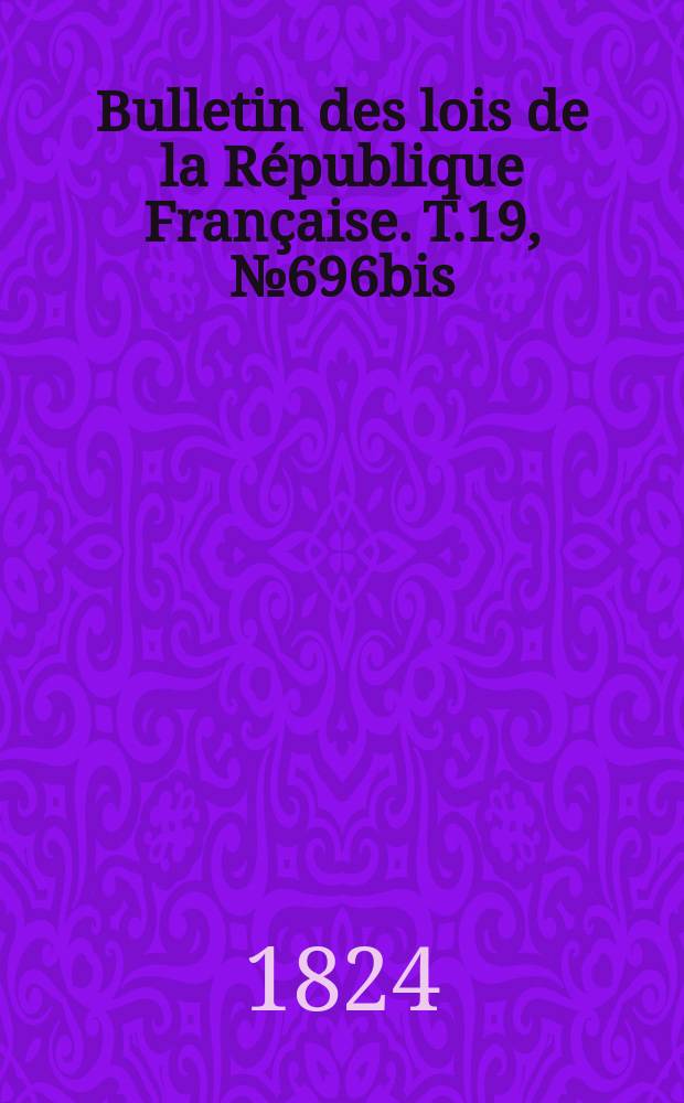 Bulletin des lois de la République Française. T.19, №696bis