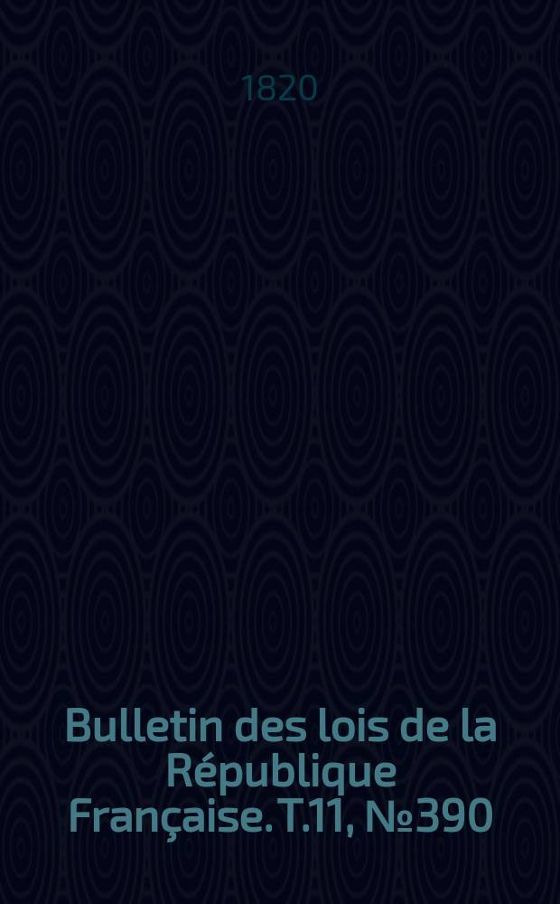 Bulletin des lois de la République Française. T.11, №390