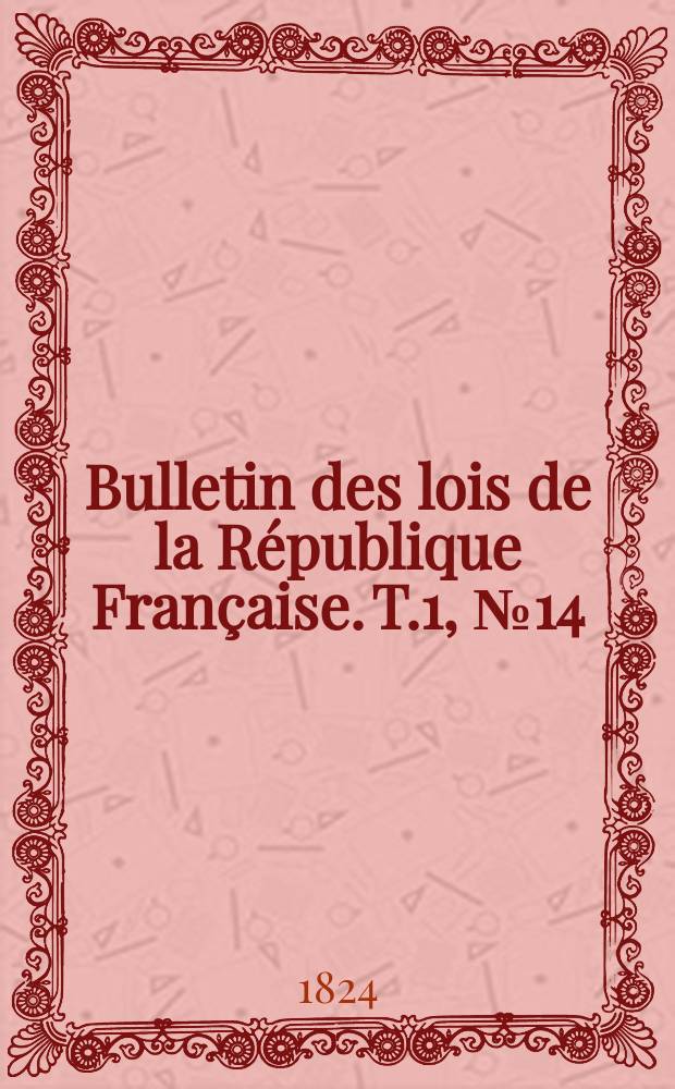 Bulletin des lois de la République Française. T.1, №14