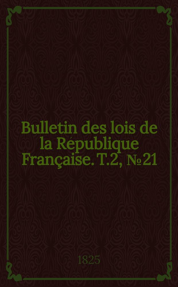 Bulletin des lois de la République Française. T.2, №21