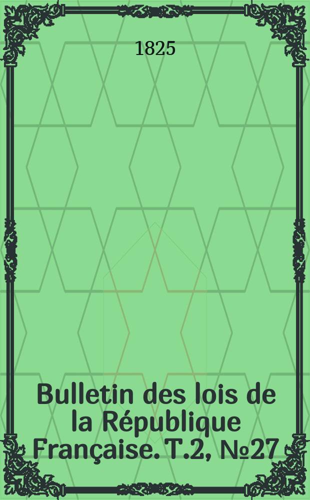 Bulletin des lois de la République Française. T.2, №27