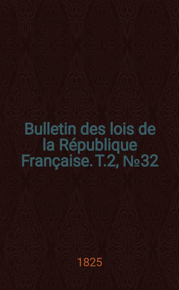 Bulletin des lois de la République Française. T.2, №32