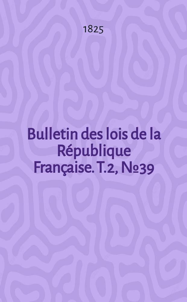 Bulletin des lois de la République Française. T.2, №39