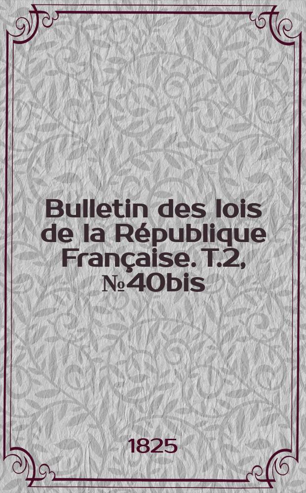 Bulletin des lois de la République Française. T.2, №40bis