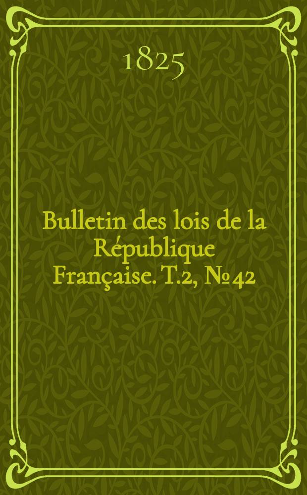 Bulletin des lois de la République Française. T.2, №42