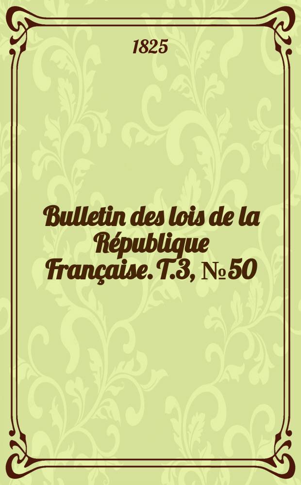 Bulletin des lois de la République Française. T.3, №50
