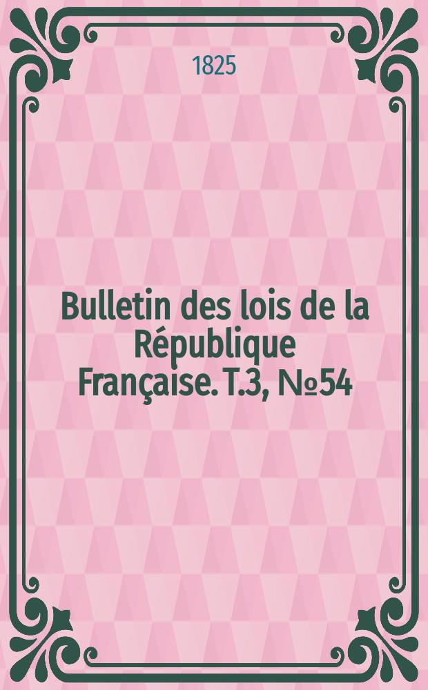 Bulletin des lois de la République Française. T.3, №54