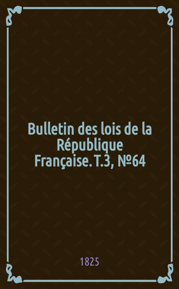 Bulletin des lois de la République Française. T.3, №64