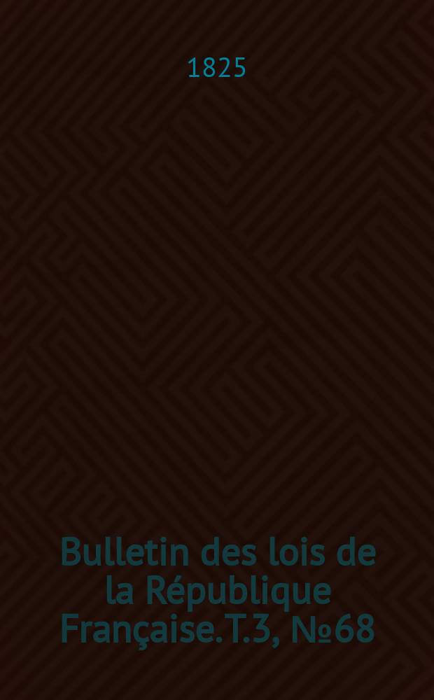 Bulletin des lois de la République Française. T.3, №68