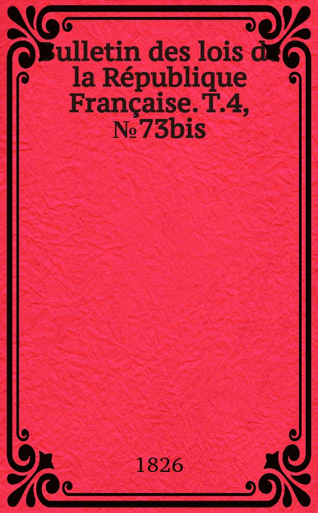 Bulletin des lois de la République Française. T.4, №73bis