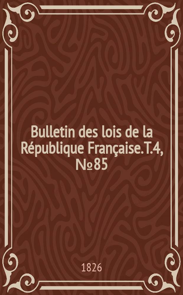 Bulletin des lois de la République Française. T.4, №85