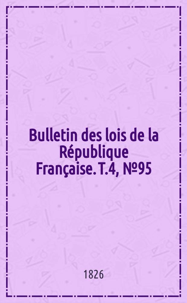 Bulletin des lois de la République Française. T.4, №95