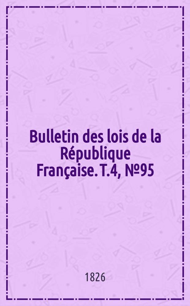 Bulletin des lois de la République Française. T.4, №95