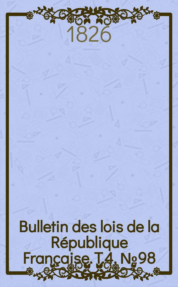 Bulletin des lois de la République Française. T.4, №98