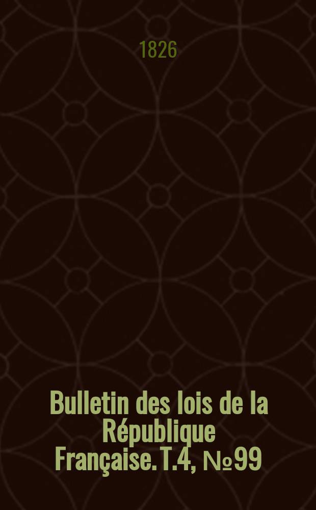 Bulletin des lois de la République Française. T.4, №99