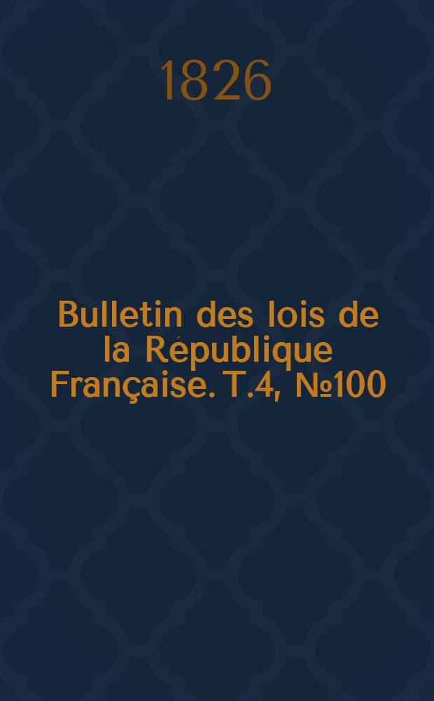 Bulletin des lois de la République Française. T.4, №100