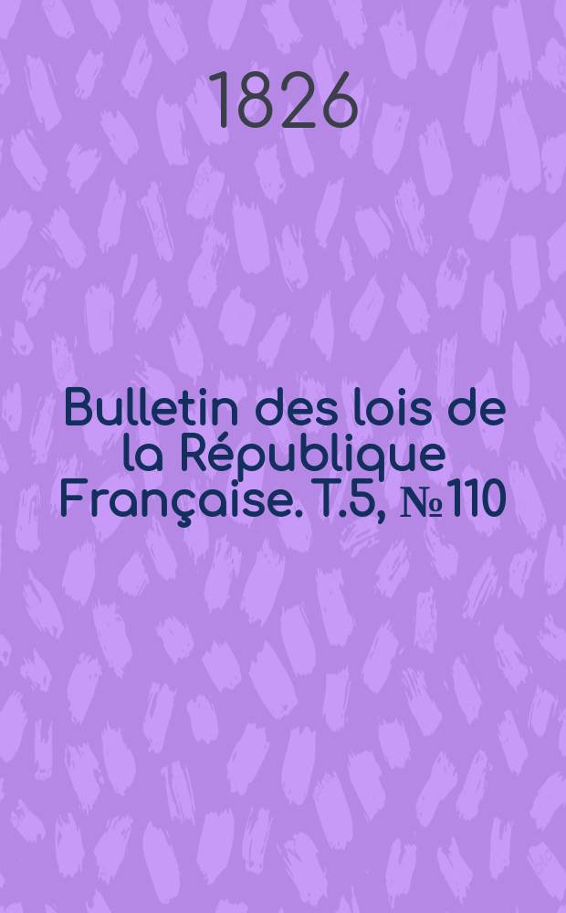 Bulletin des lois de la République Française. T.5, №110