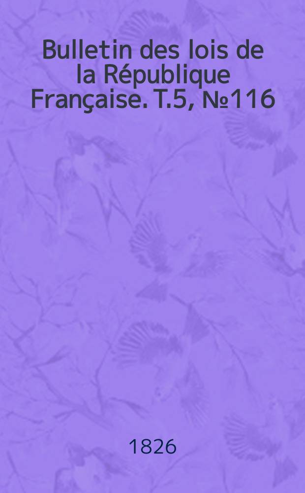 Bulletin des lois de la République Française. T.5, №116