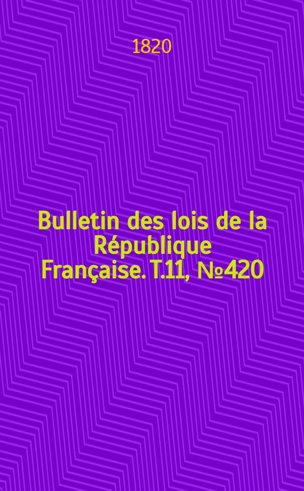 Bulletin des lois de la République Française. T.11, №420