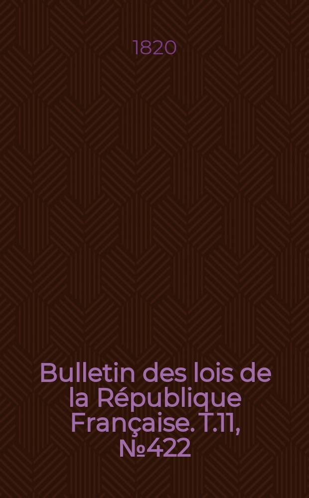 Bulletin des lois de la République Française. T.11, №422