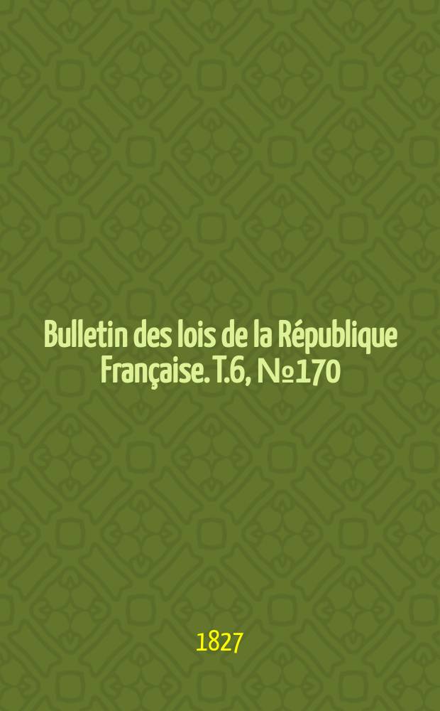 Bulletin des lois de la République Française. T.6, №170