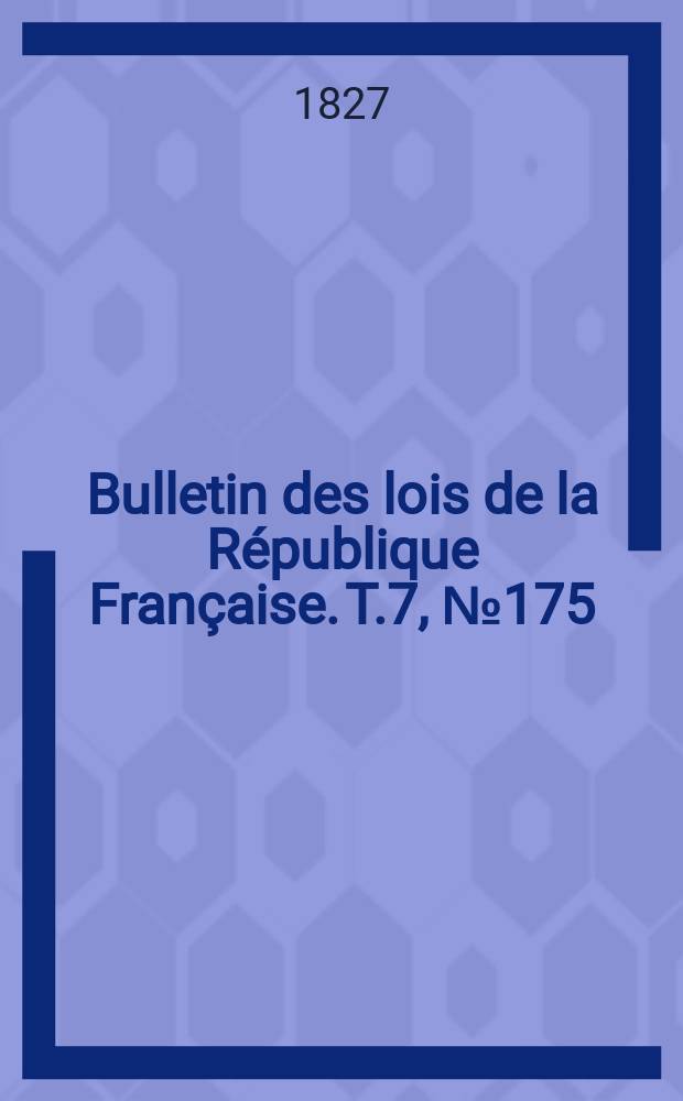 Bulletin des lois de la République Française. T.7, №175
