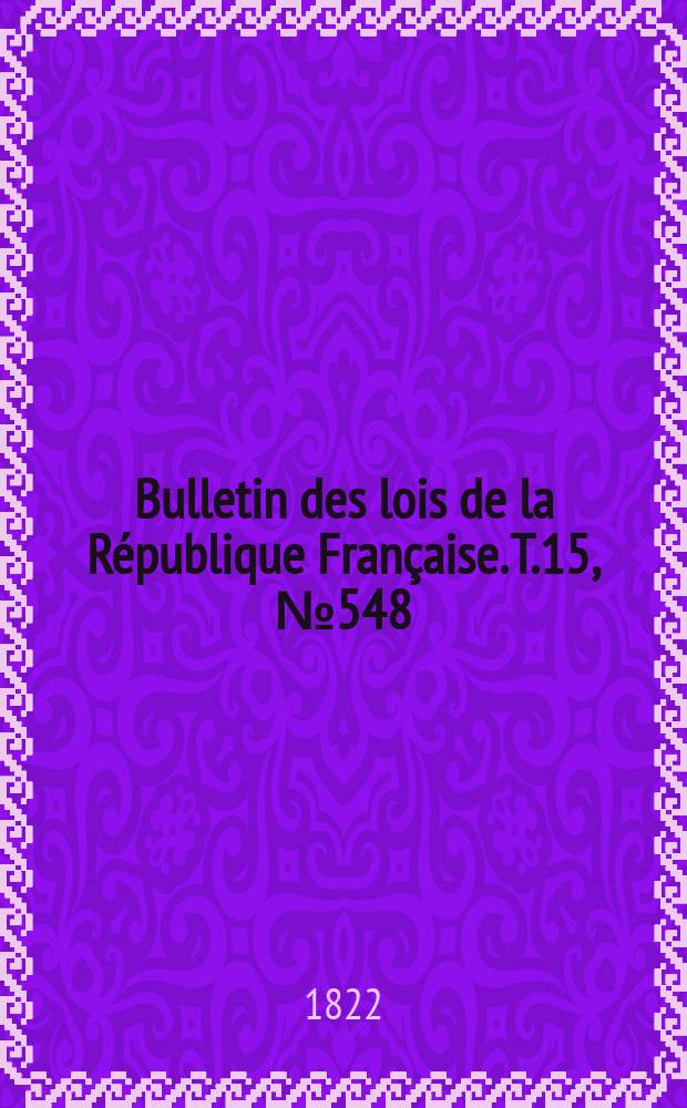 Bulletin des lois de la République Française. T.15, №548