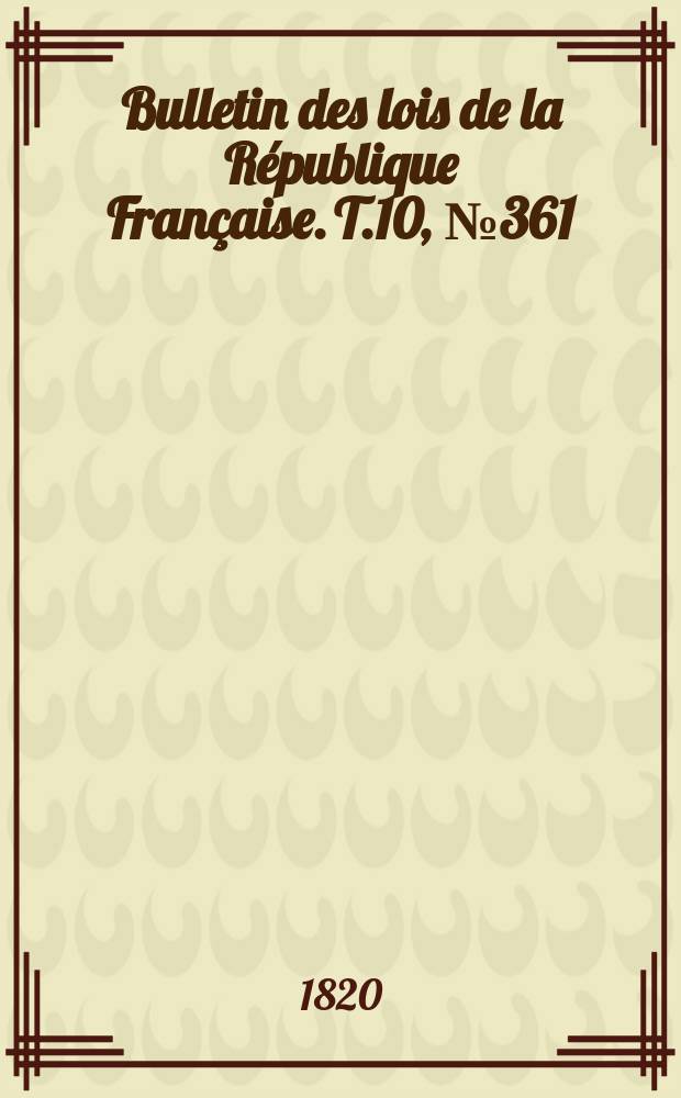 Bulletin des lois de la République Française. T.10, №361