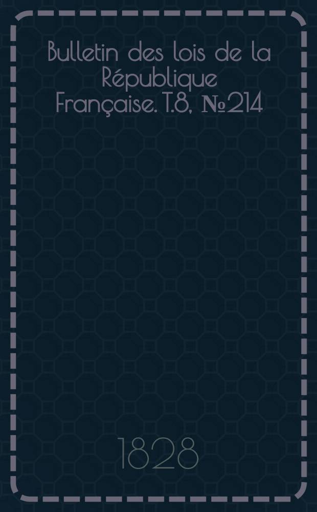 Bulletin des lois de la République Française. T.8, №214