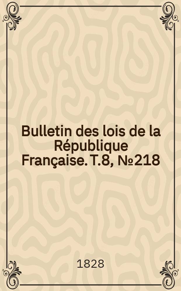 Bulletin des lois de la République Française. T.8, №218