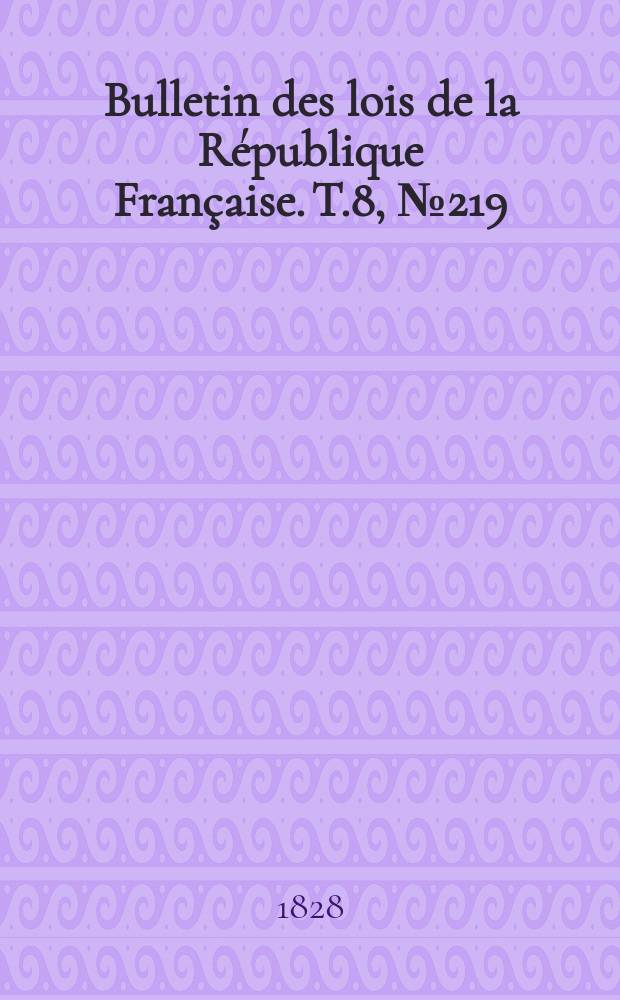Bulletin des lois de la République Française. T.8, №219