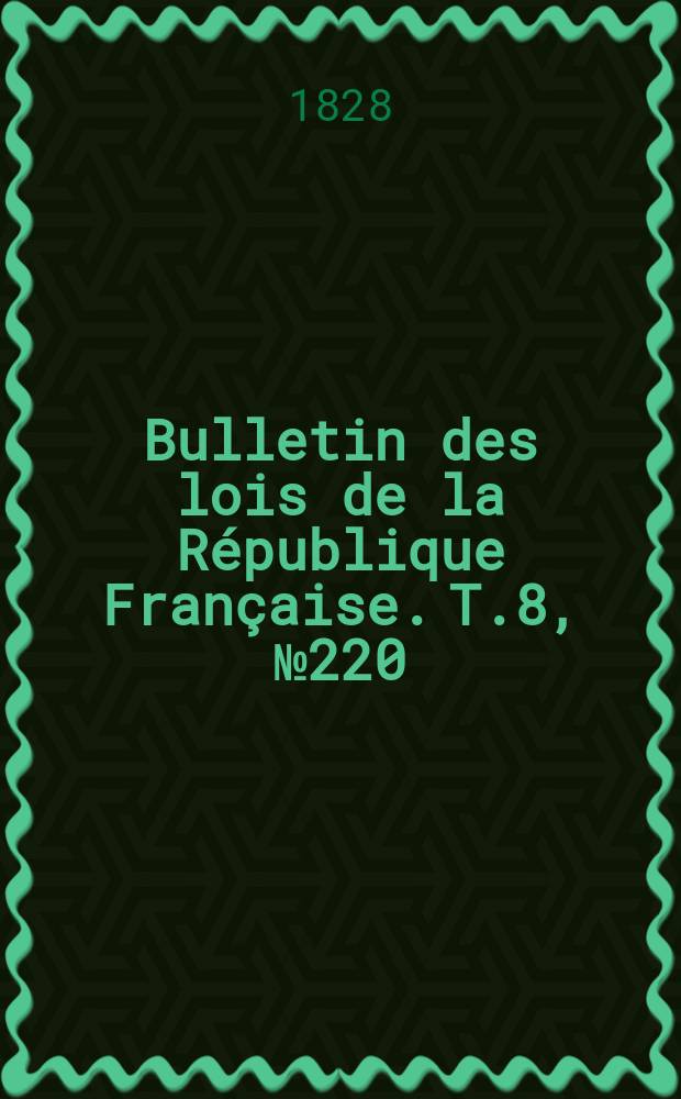 Bulletin des lois de la République Française. T.8, №220