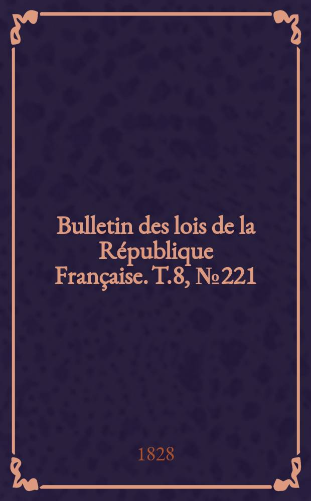 Bulletin des lois de la République Française. T.8, №221