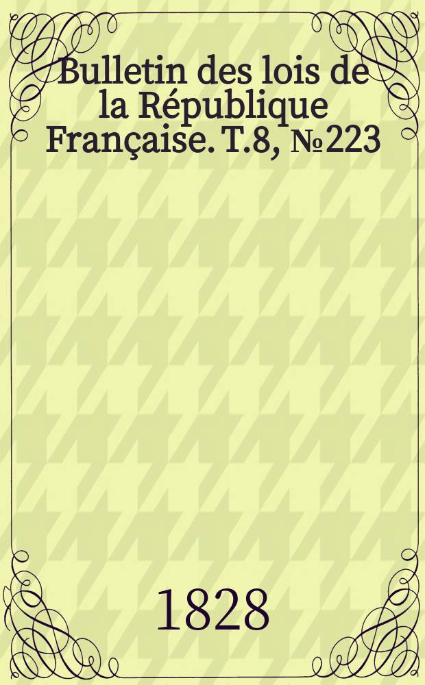 Bulletin des lois de la République Française. T.8, №223
