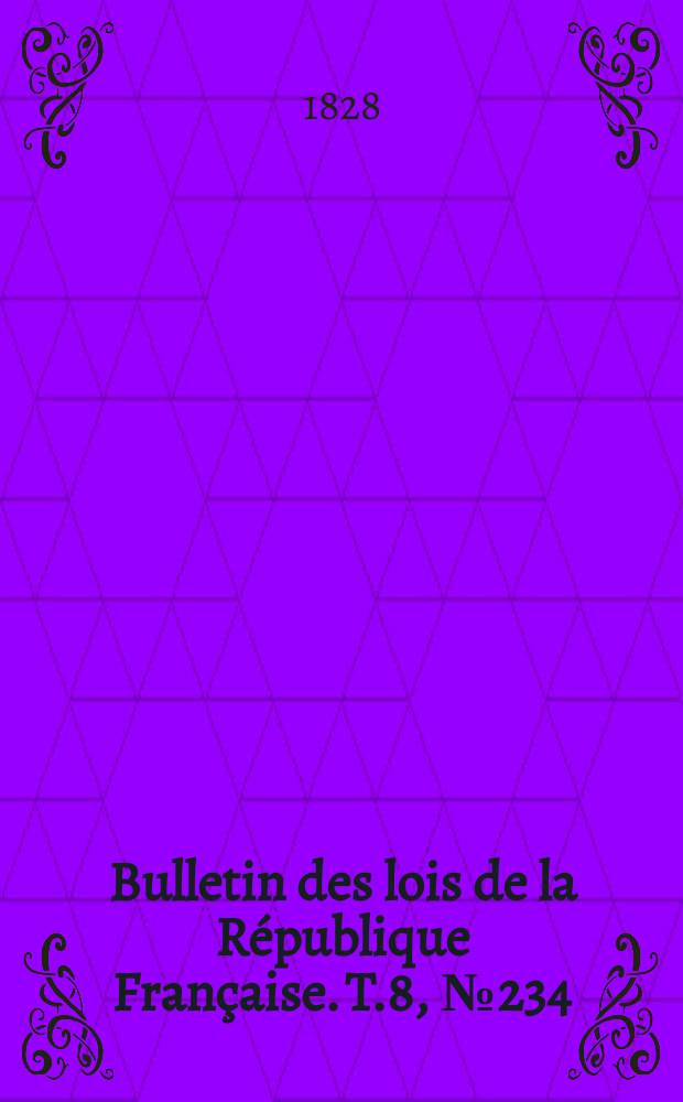 Bulletin des lois de la République Française. T.8, №234