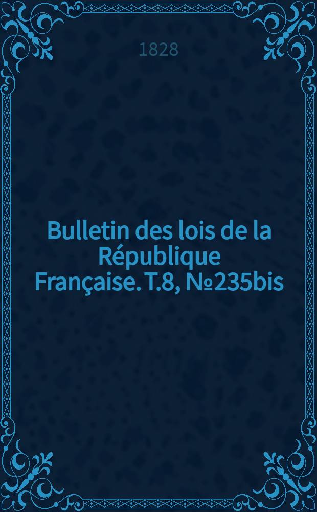 Bulletin des lois de la République Française. T.8, №235bis