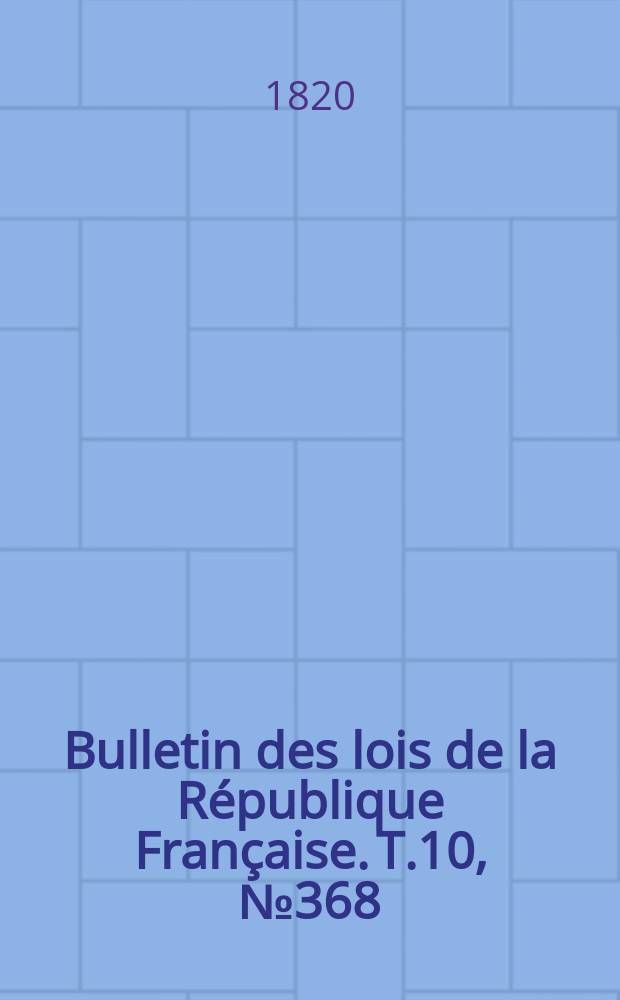 Bulletin des lois de la République Française. T.10, №368