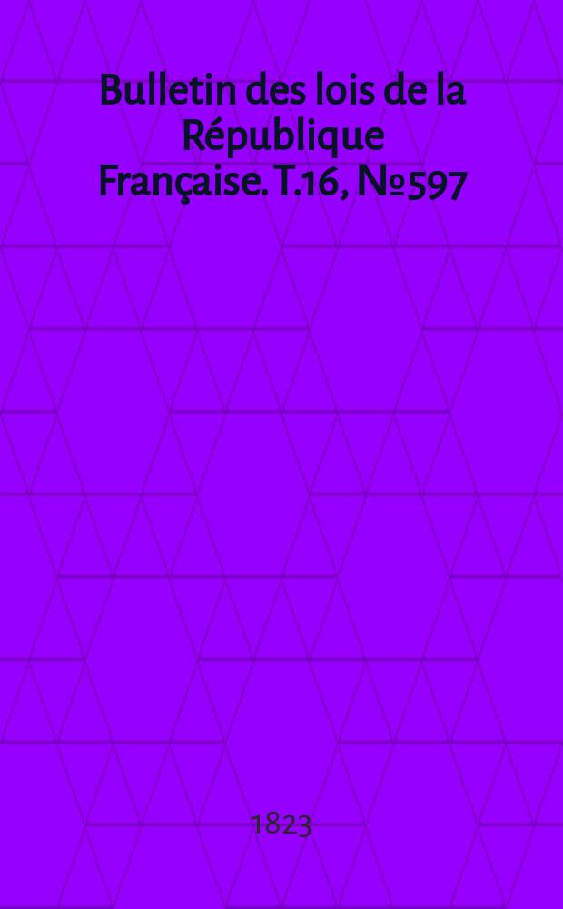 Bulletin des lois de la République Française. T.16, №597