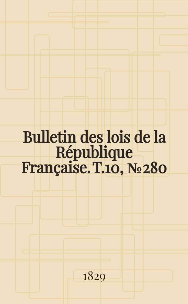 Bulletin des lois de la République Française. T.10, №280